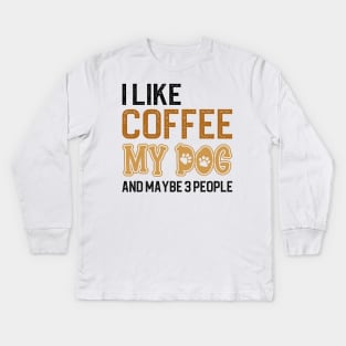 I Like Coffee My Dogs And Maybe 3 People Kids Long Sleeve T-Shirt